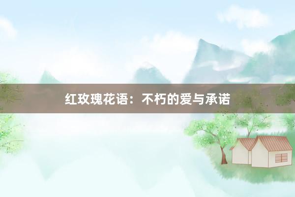 红玫瑰花语：不朽的爱与承诺